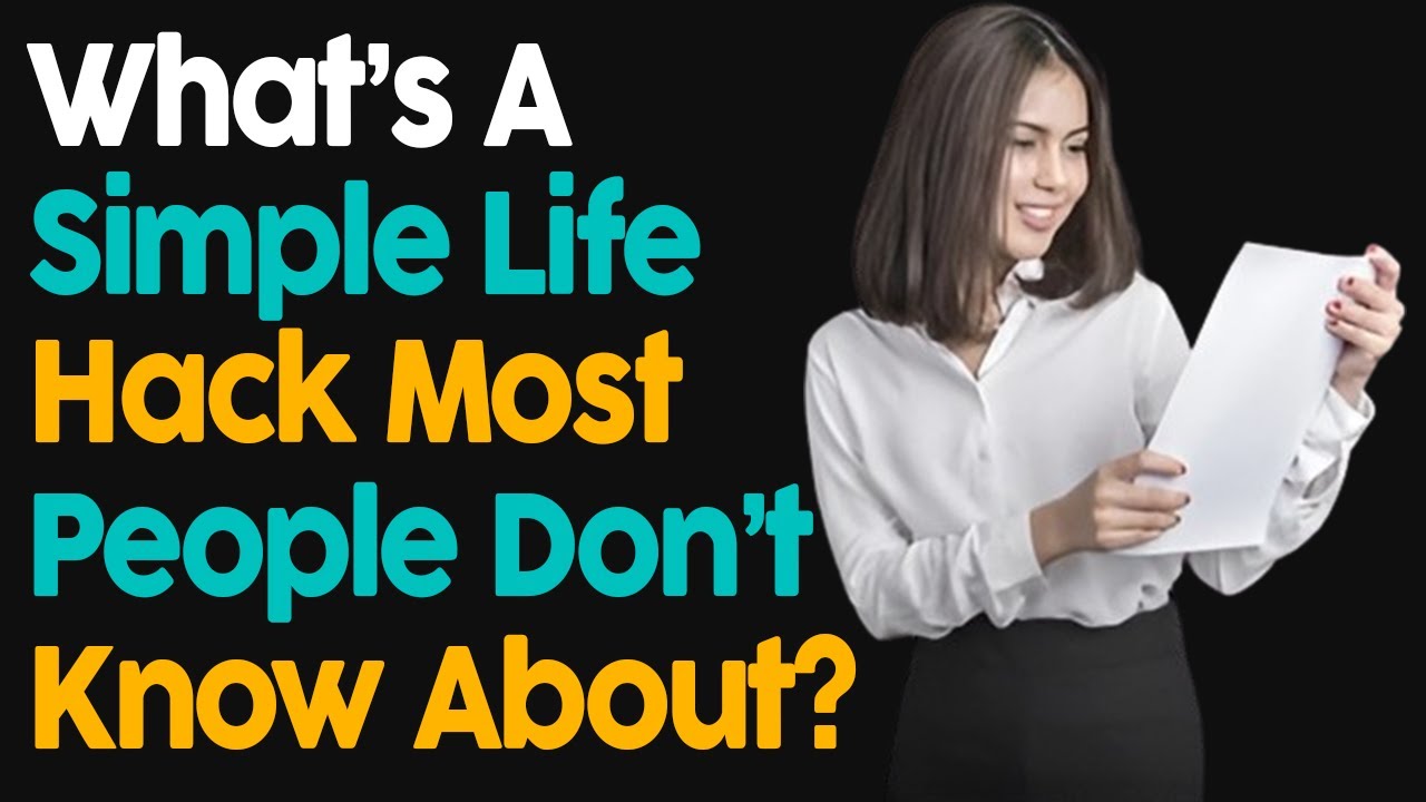 What's A Simple Life Hack Most People Don't Know About?
