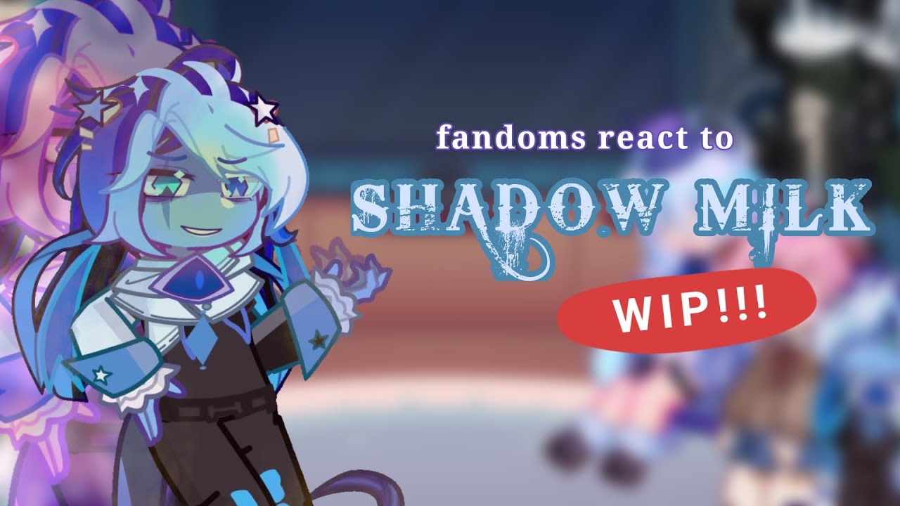 Fandoms react to...Shadow Milk Cookie! || WIP NO 2X ||ᎡøᎡᎬ!!