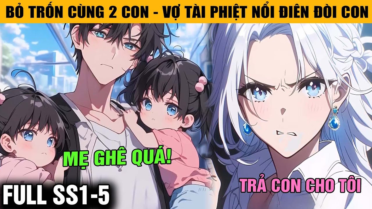 FULL SS1-5 | Tôi Bỏ Trốn Cùng Hai Con Gái Suốt 5 Năm, Vợ Tài Phiệt Nổi Điên Đòi Con Bằng Mọi Giá.
