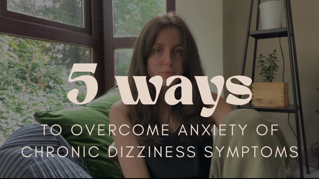 5 ways to overcome anxiety of chronic dizziness symptoms