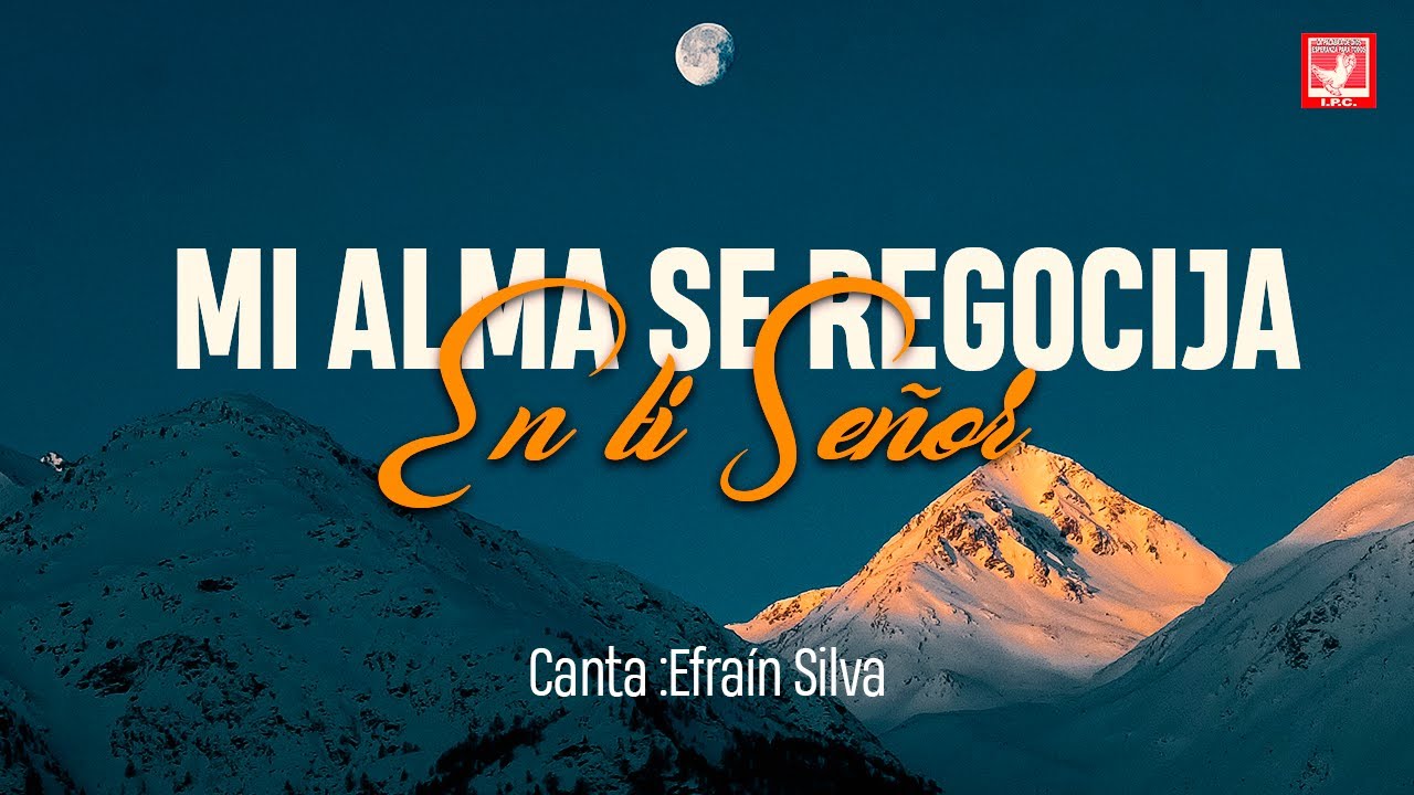 MI ALMA SE REGOCIJA EN TI SEÑOR | EFRAÍN SILVA | IPC CHOTA