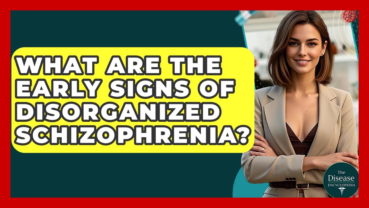 What Are The Early Signs Of Disorganized Schizophrenia? - The Disease Encyclopedia