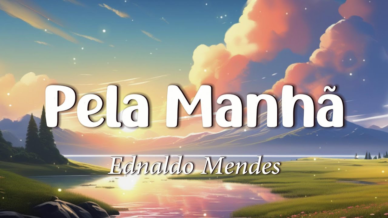 Ednaldo Mendes - Pela Manhã (Letra)