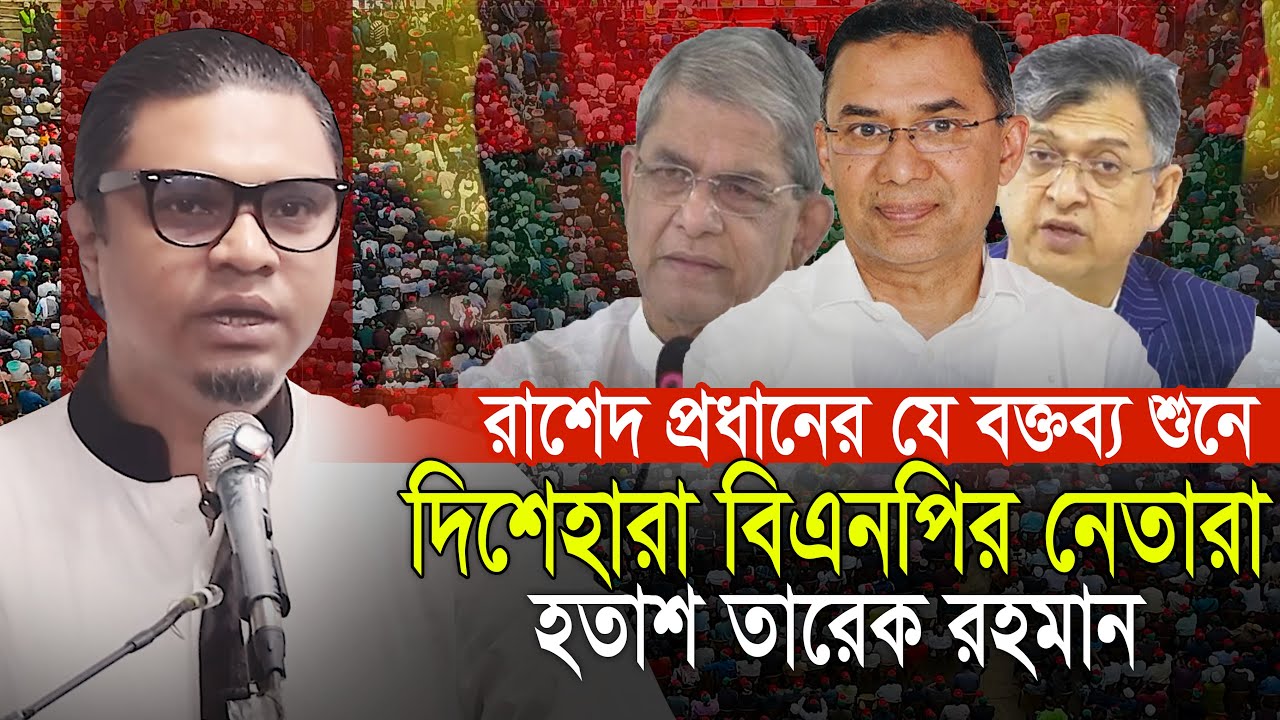 রাশেদ প্রধানের যে বক্তব্য শুনে দিশেহারা বিএনপির নেতারা হতাশ তারেক জিয়া Rashed Prodhan Jagpa