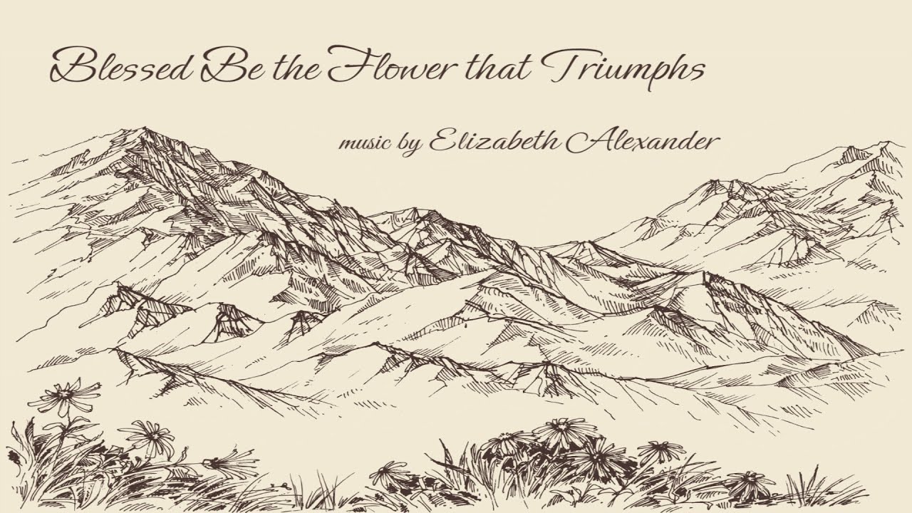 Blessed Be the Flower That Triumphs (chorus, chamber orchestra) - Elizabeth Alexander