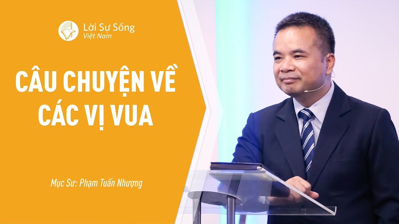 Bài Giảng: Câu Chuyện Về Các Vị Vua | Mục Sư Phạm Tuấn Nhượng
