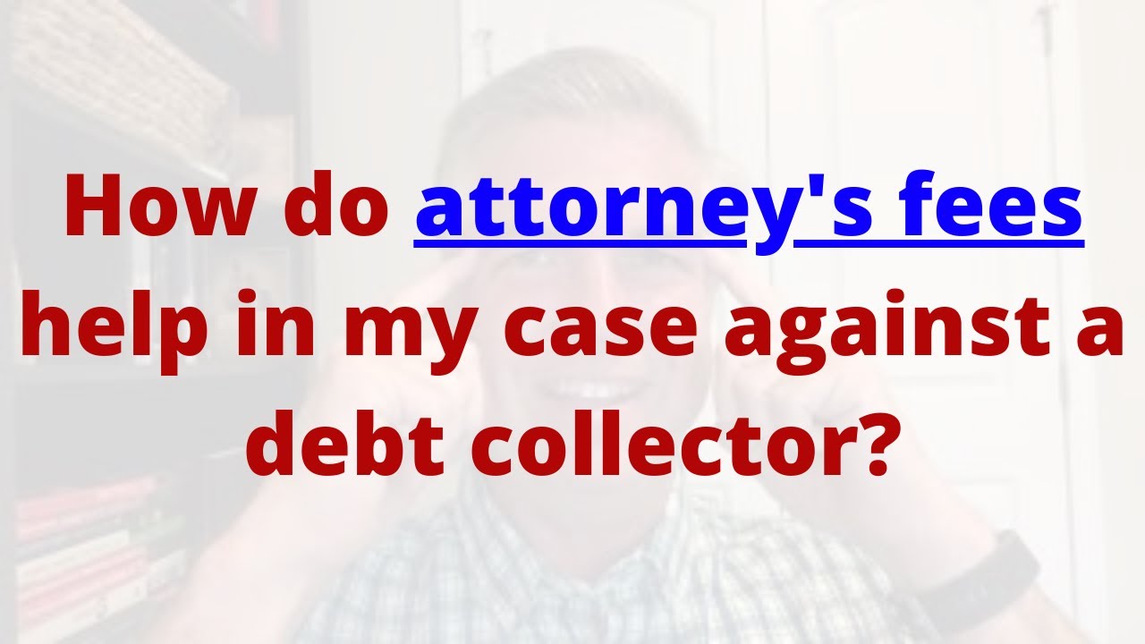 How do attorney's fees help in my case against a debt collector?