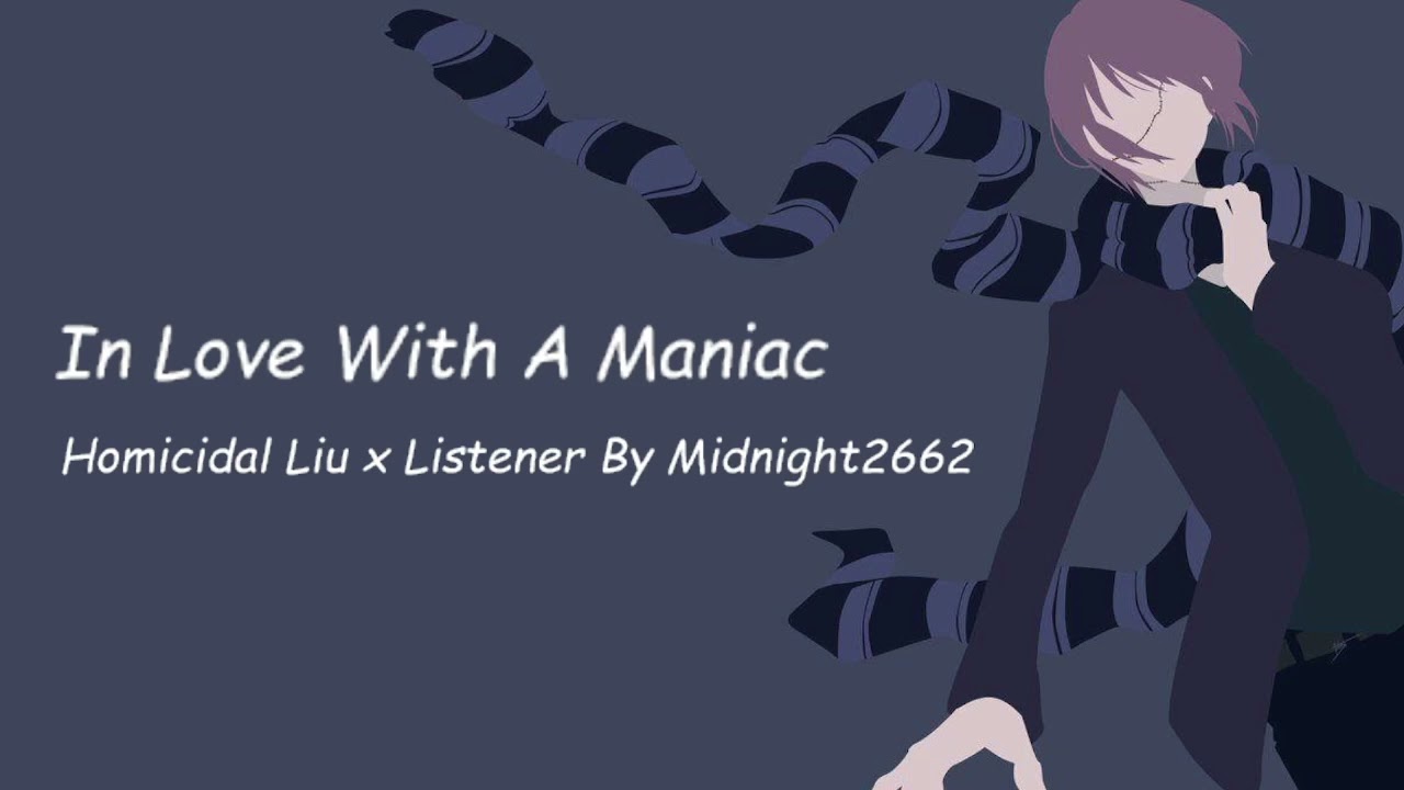 In Love With A Maniac: Homicidal Liu x Listener Part 1