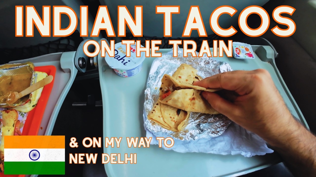 Making Indian tacos on the train & going to Delhi