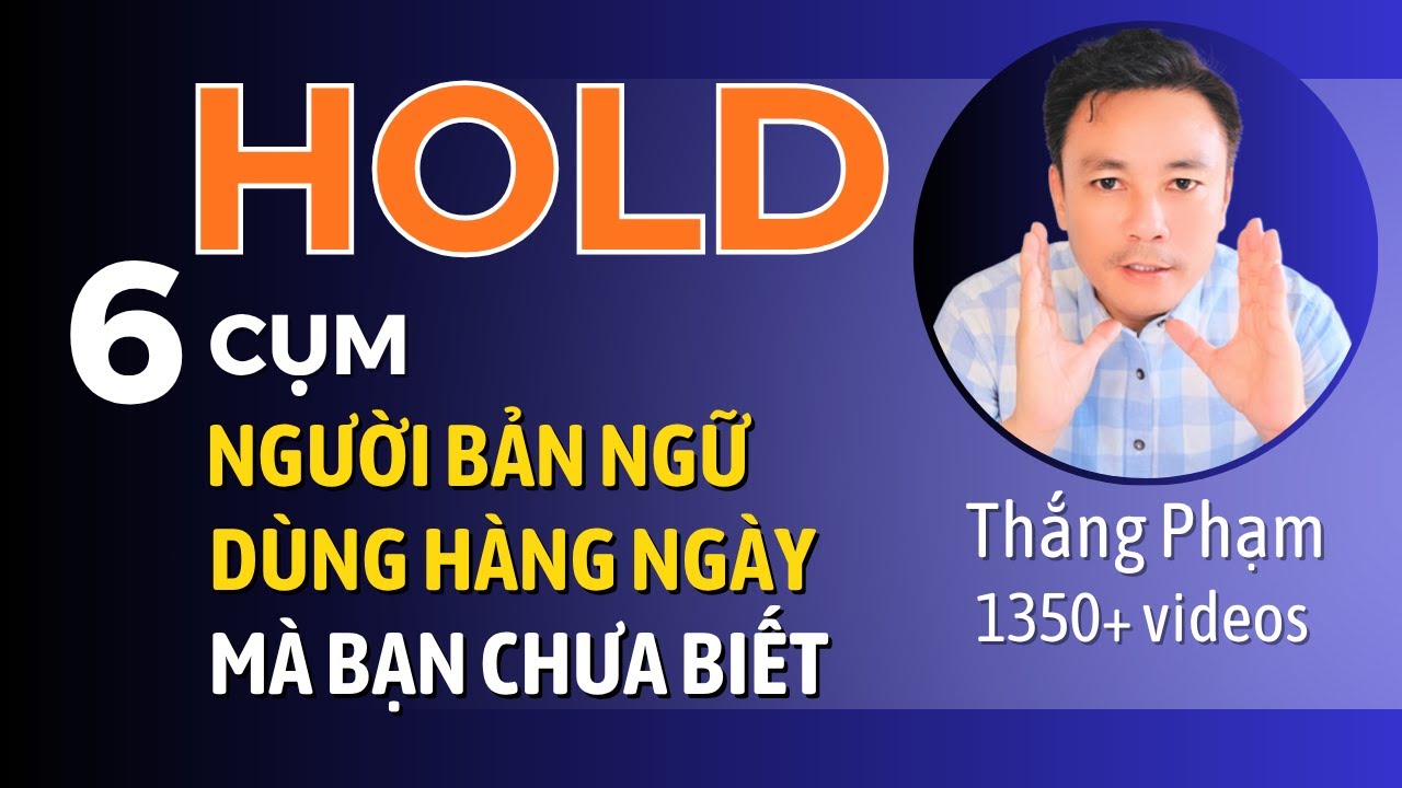 HOLD: 6 Cụm Người Bản Xứ Dùng Mỗi Ngày Mà Bạn Chưa Biết - Thắng Phạm