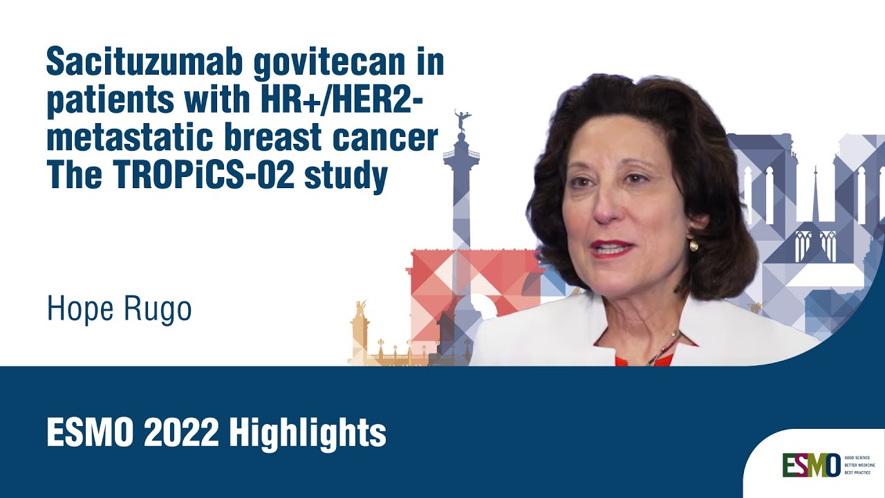 #ESMO22 Highlights on sacituzumab govitecan in HR+/HER2- metastatic breast cancer: TROPiCS-02