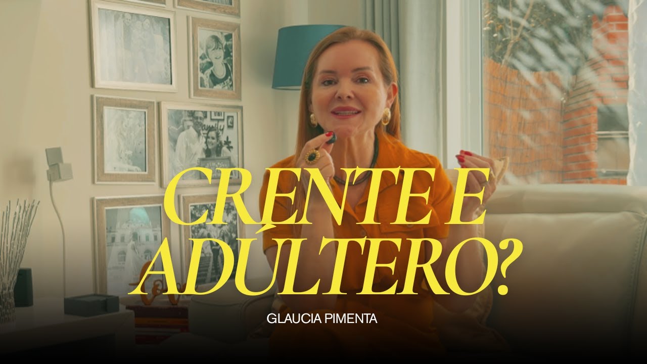 VERDADES SOBRE ADULTÉRIO DENTRO DA IGREJA | Glaucia Pimenta