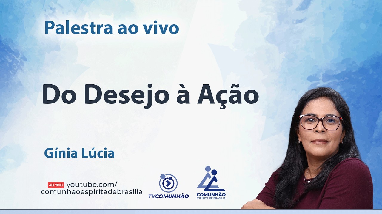 DO DESEJO À AÇÃO - Gínia Lúcia [PALESTRA ESPÍRITA]