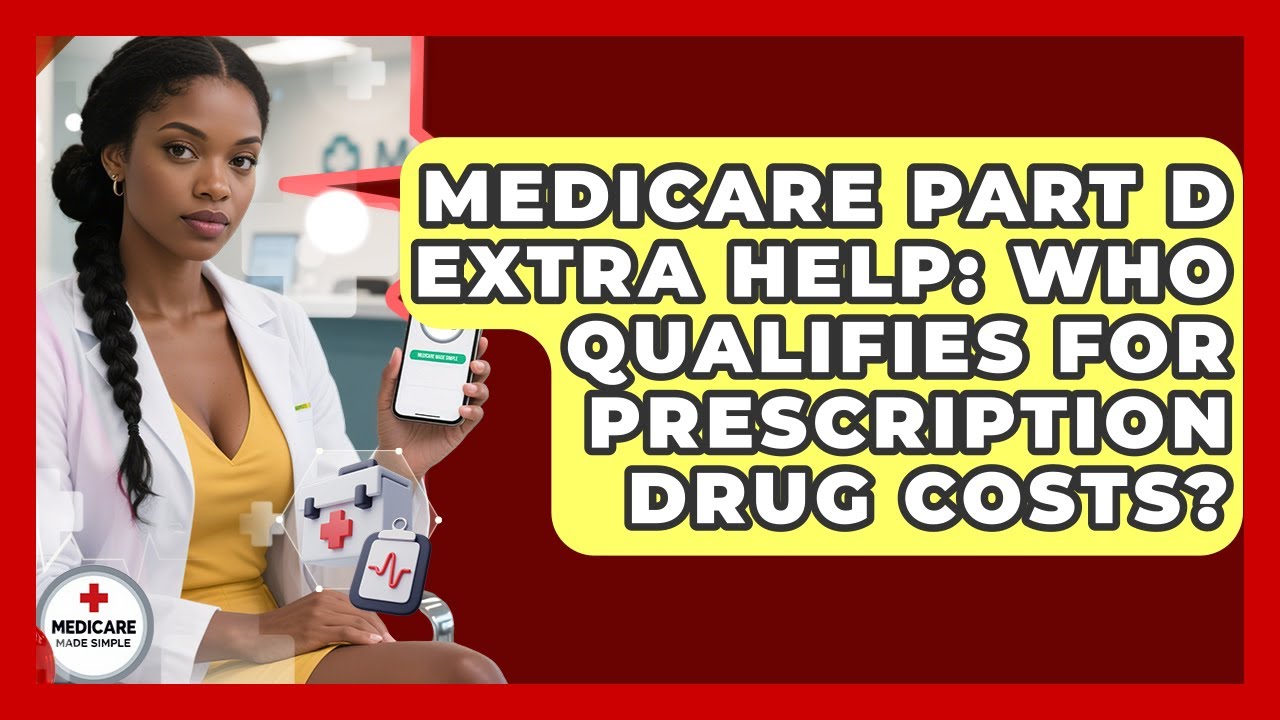 Medicare Part D Extra Help: Who Qualifies For Prescription Drug Costs? - Medicare Made Simple Guide