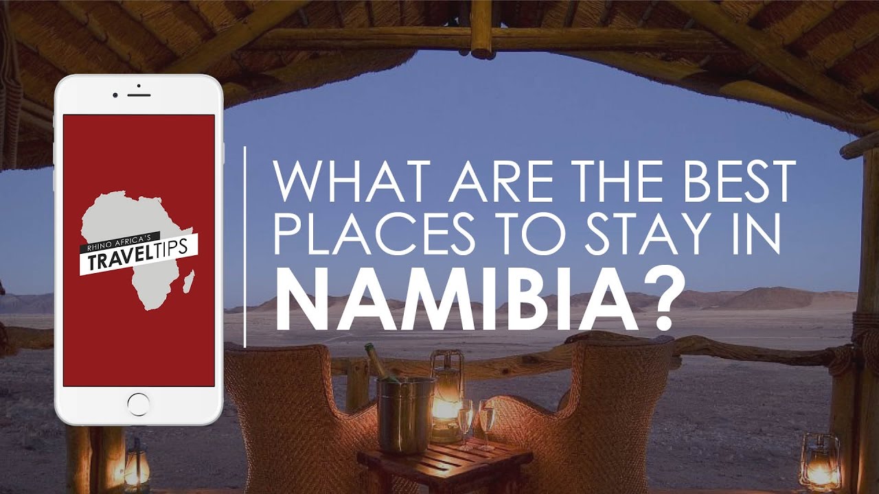 What are the best places to stay in Namibia? Rhino Africa's Travel Tips