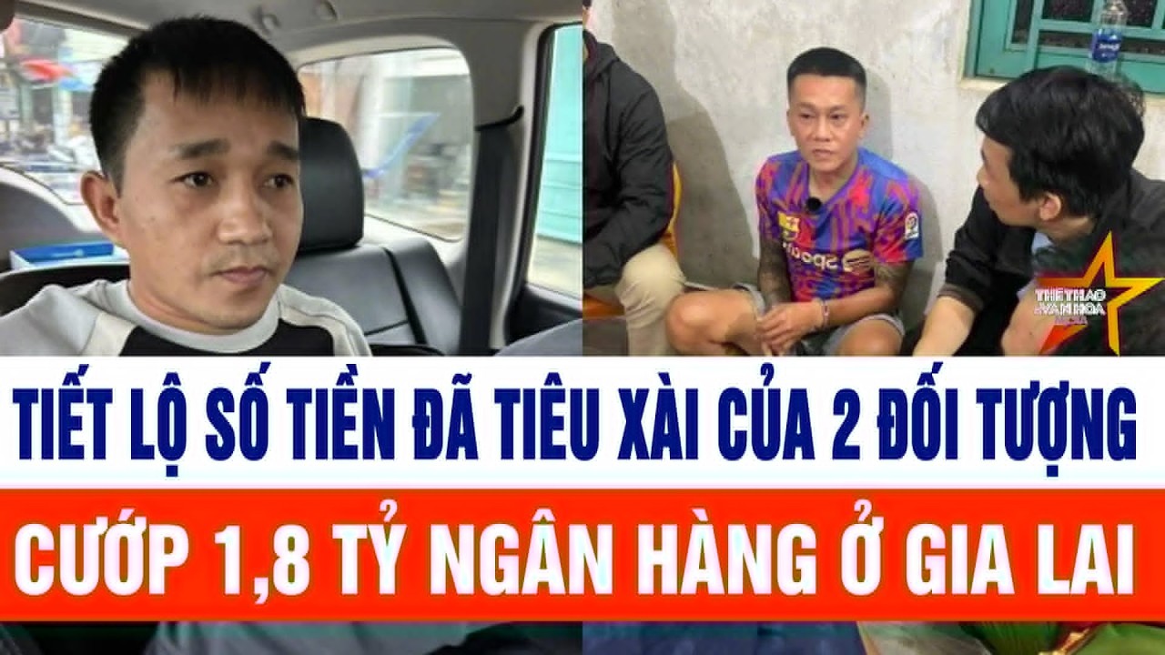 Tiết lộ số tiền đã tiêu sài của 2 đối tượng cướp 1,8 tỷ ngân hàng ở Gia Lai