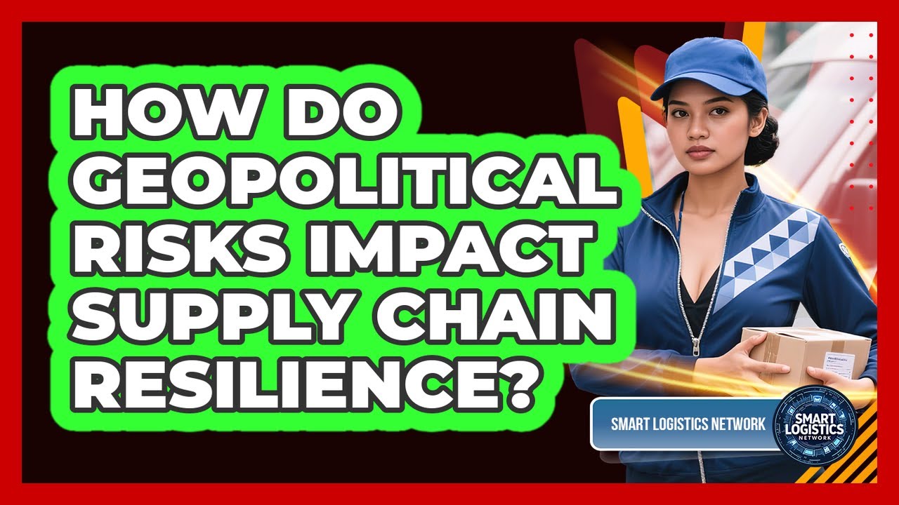 How Do Geopolitical Risks Impact Supply Chain Resilience? - Smart Logistics Network