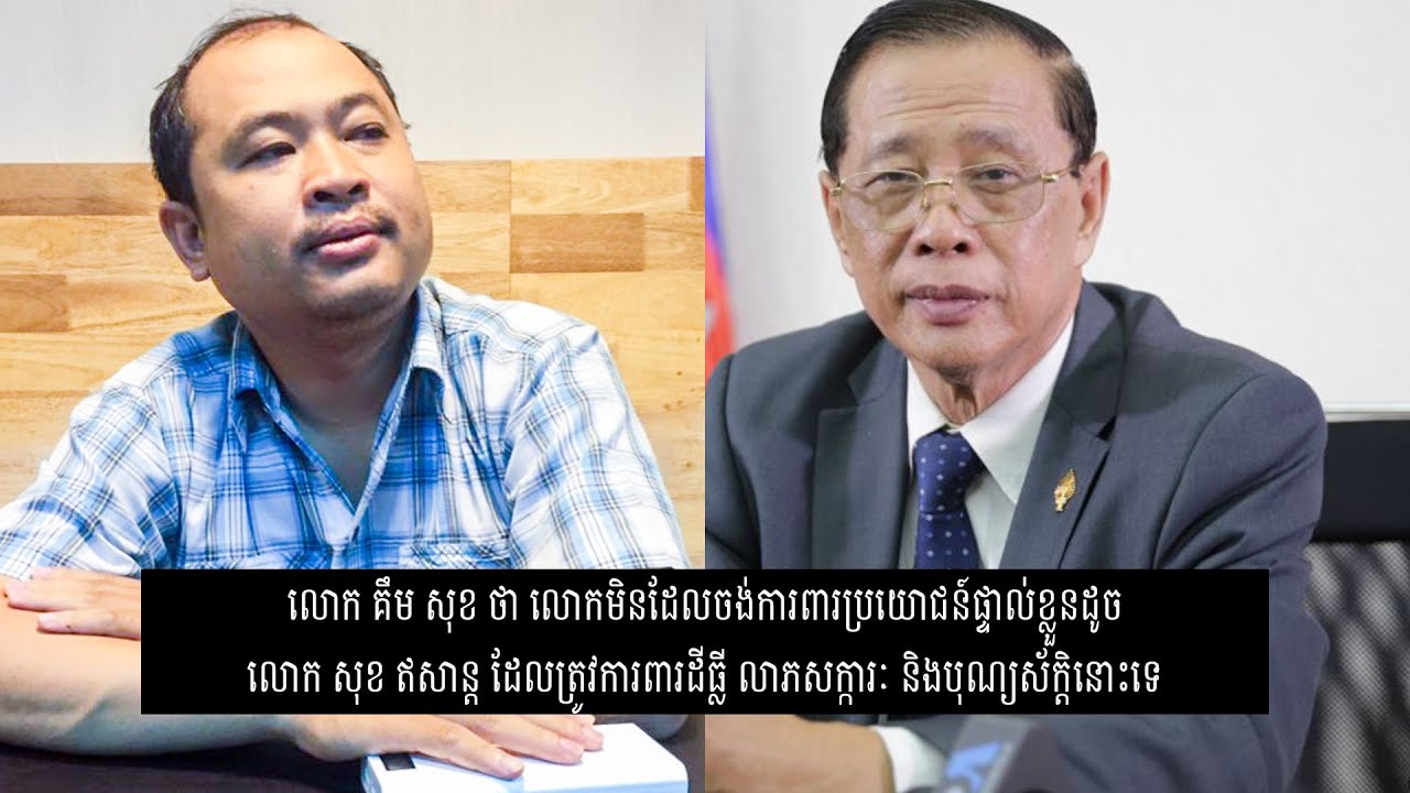 លោក គឹម សុខ ថាមិនដែលការពារប្រយោជន៍ខ្លួនដូចលោក សុខ ឥសាន្ត ដែលត្រូវការពារបុណ្យស័ក្តិនោះទេ