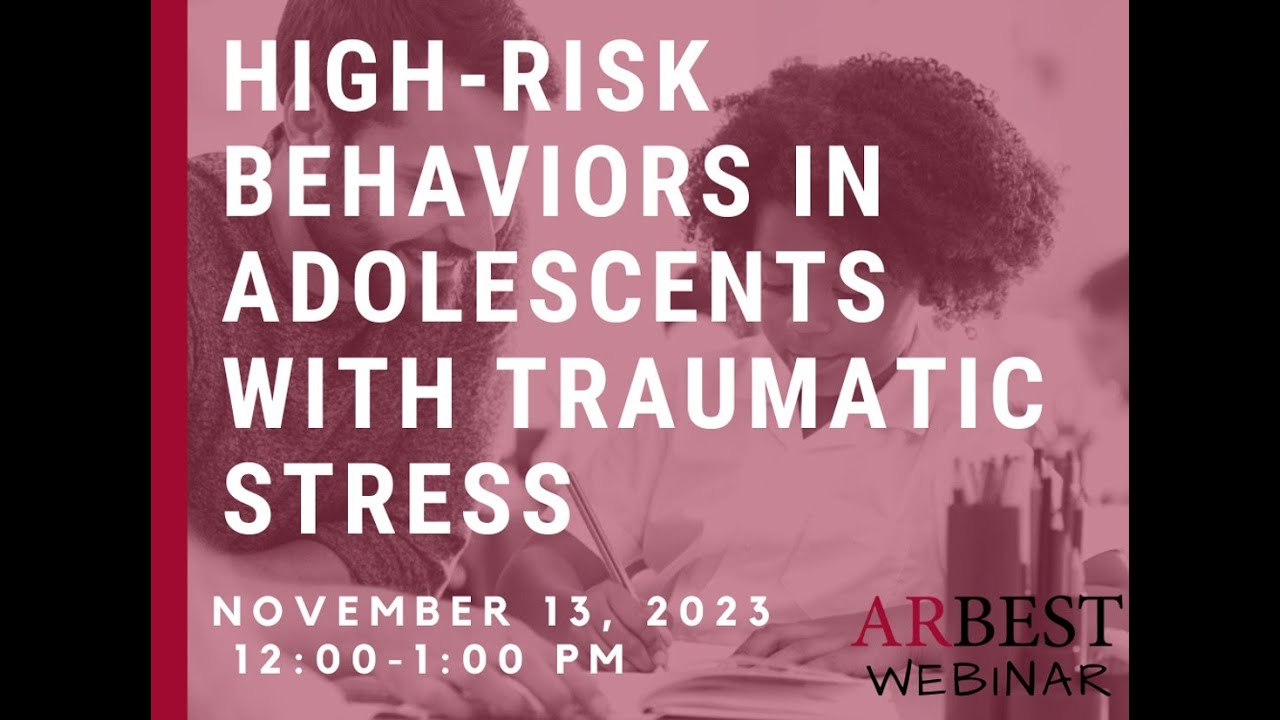 ARBEST Webinar: High Risk Behaviors in Adolescents with Traumatic Stress by Dr. Glenn Mesman
