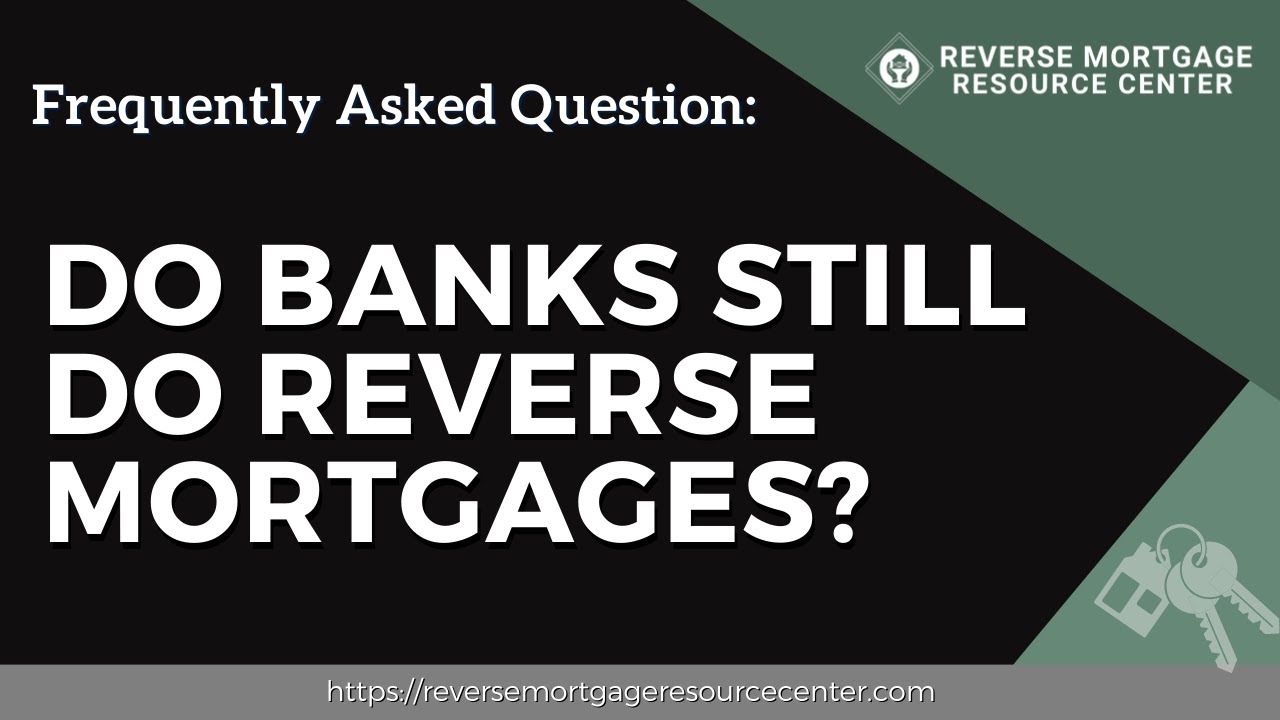 FAQ Do banks still do reverse mortgages? | Reverse Mortgage Resource Center