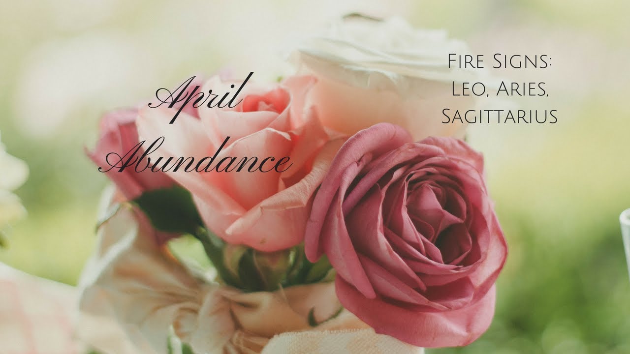 FIRE Signs *Abundance* April 2018 Aries, Leo, Sagittarius