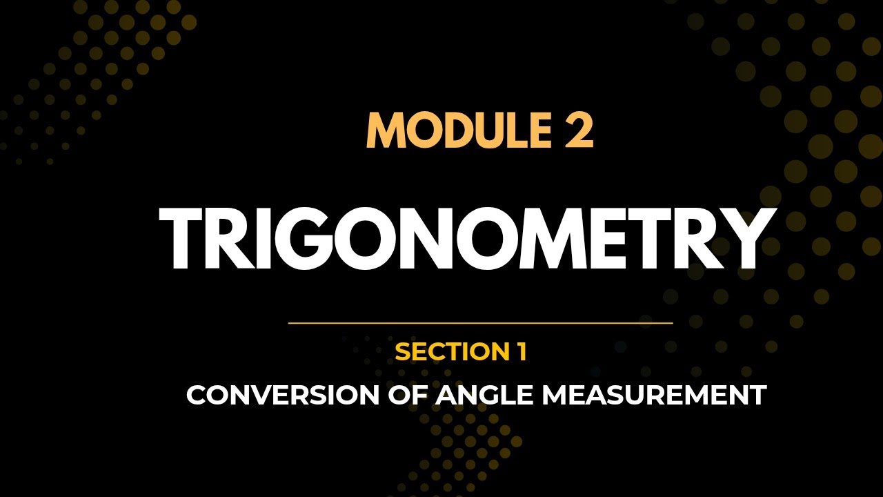 Polytechnic mathematics 1: Module 2- TRIGONOMETRY (Section 1: conversion of angles)