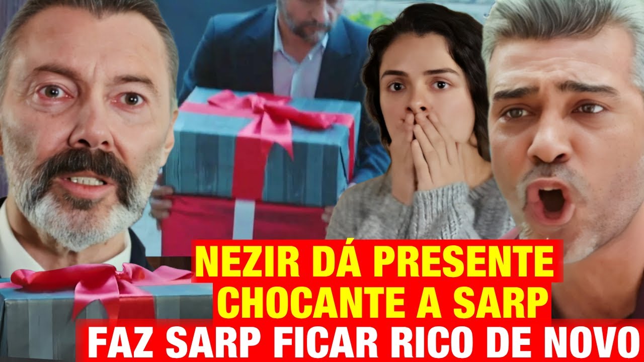FORÇA DE MULHER - Nezir DÁ PRESENTE CHOCANTE a Sarp! Faz Sarp FICAR RICO DE NOVO!