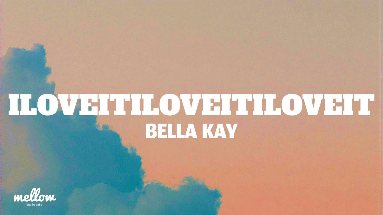 Bella Kay &middot; iloveitiloveitiloveit (Lyrics)