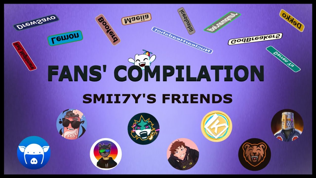 A Fans' Compilation on Smii7y's Friends (made by fans)