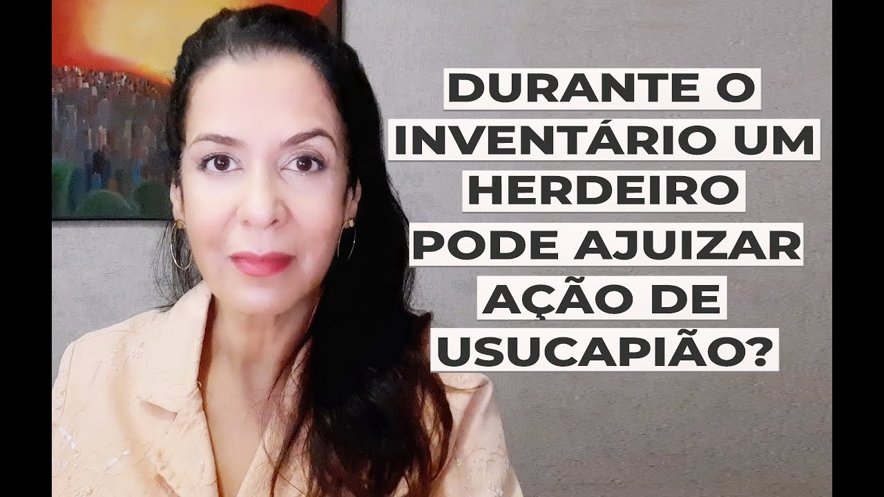 DURANTE O INVENTÁRIO UM HERDEIRO PODE AJUIZAR A USUCAPIÃO?