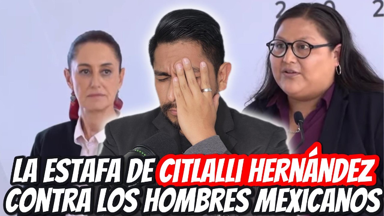 La ESTAFA de Citlalli Hernández a los HOMBRES MEXICANOS | CLAUDIA SHEINBAUM | 4T