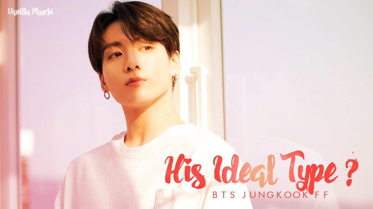 [ BTS Jungkook ff ] His Ideal Type ? ( Part 1 / 3 )