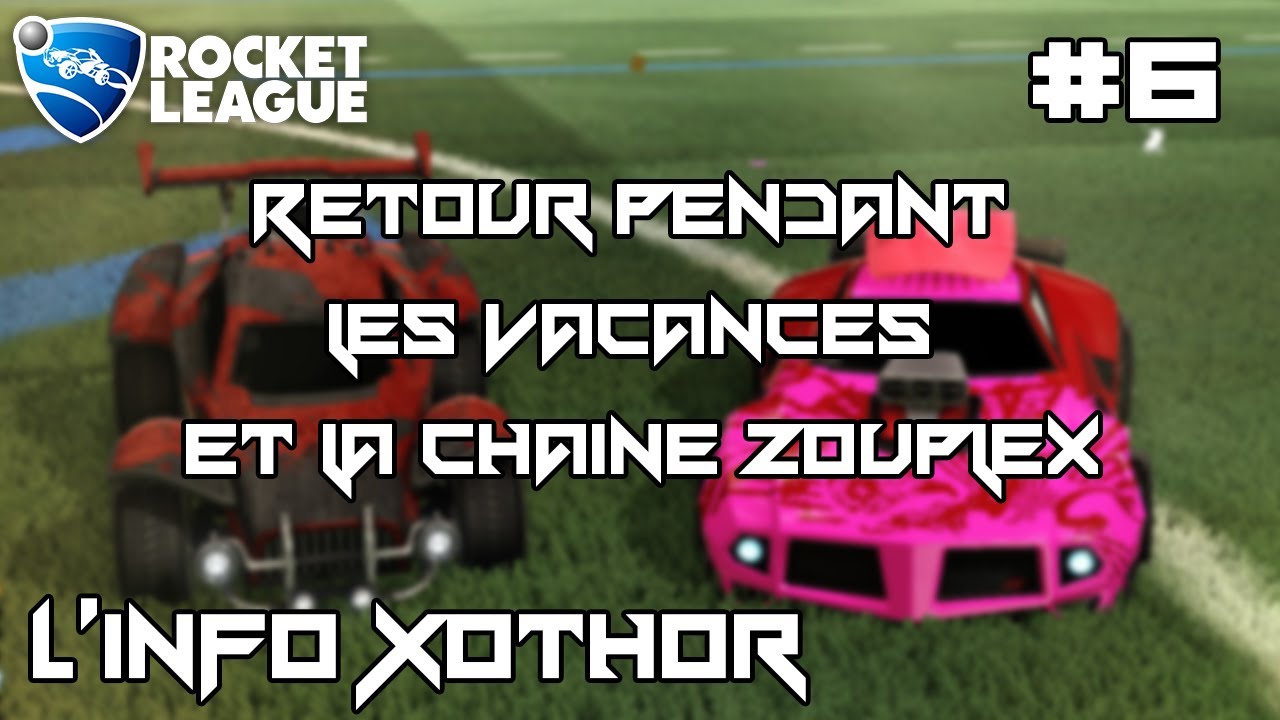 L'info Xothor : RETOUR !! ET ZOUPLEX !!! #6 [Rocket League]