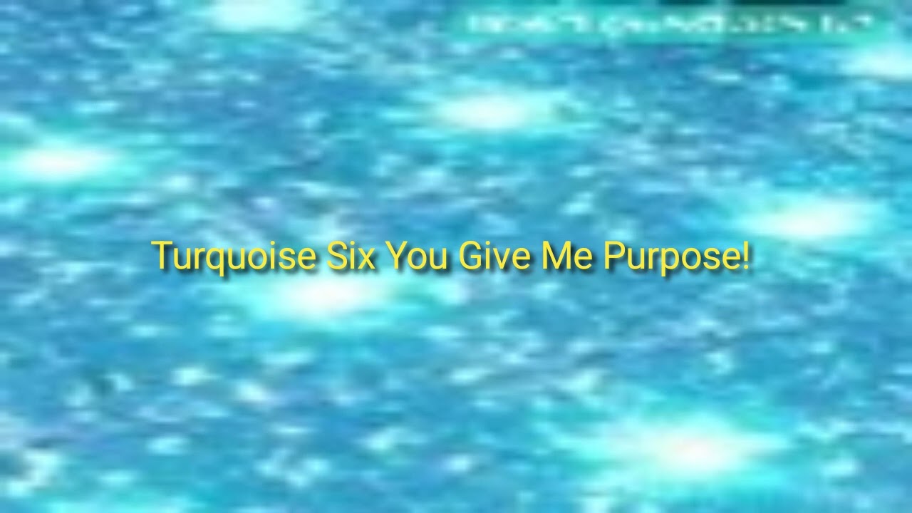 Turquoise Six  Gives Me Purpose 