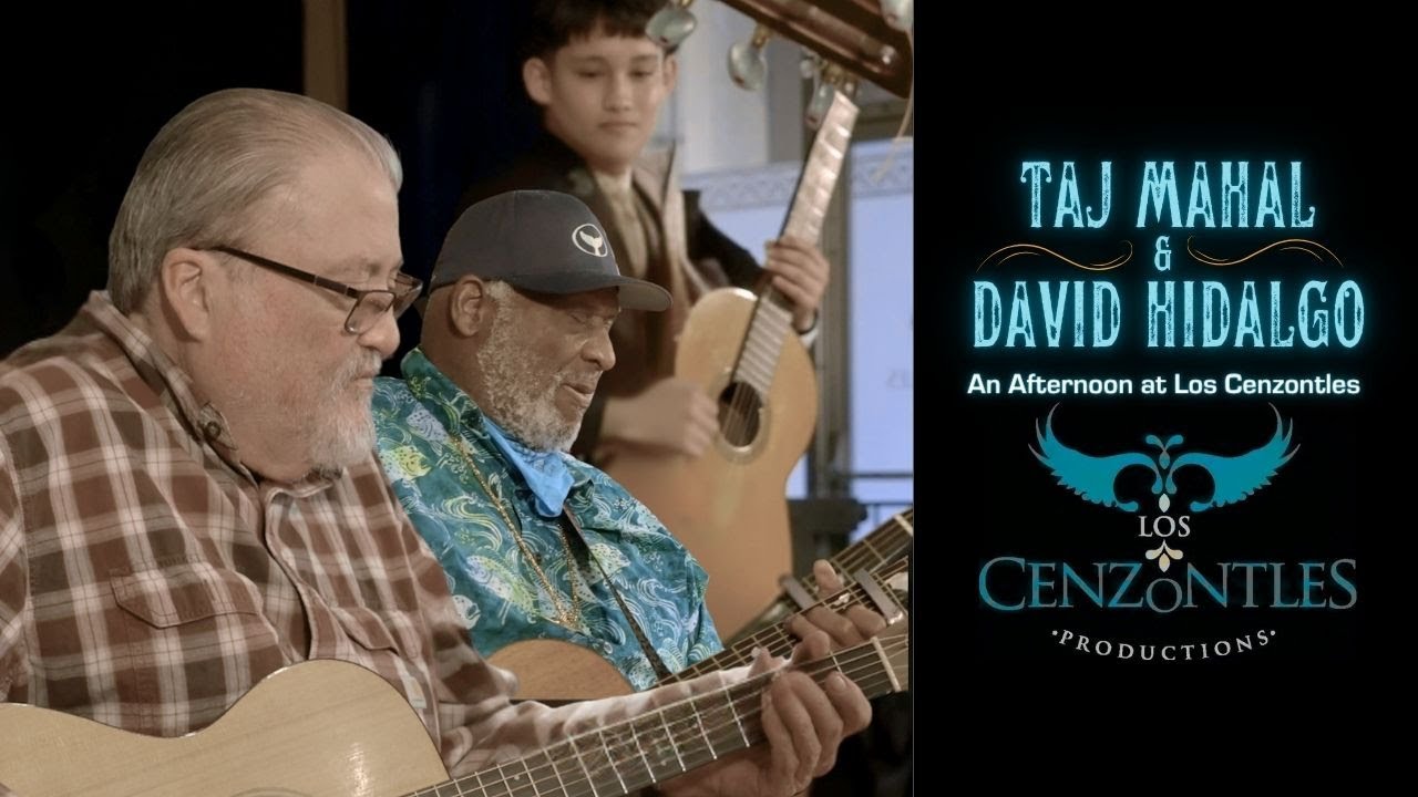 Taj Mahal and David Hidalgo: An Afternoon at Los Cenzontles