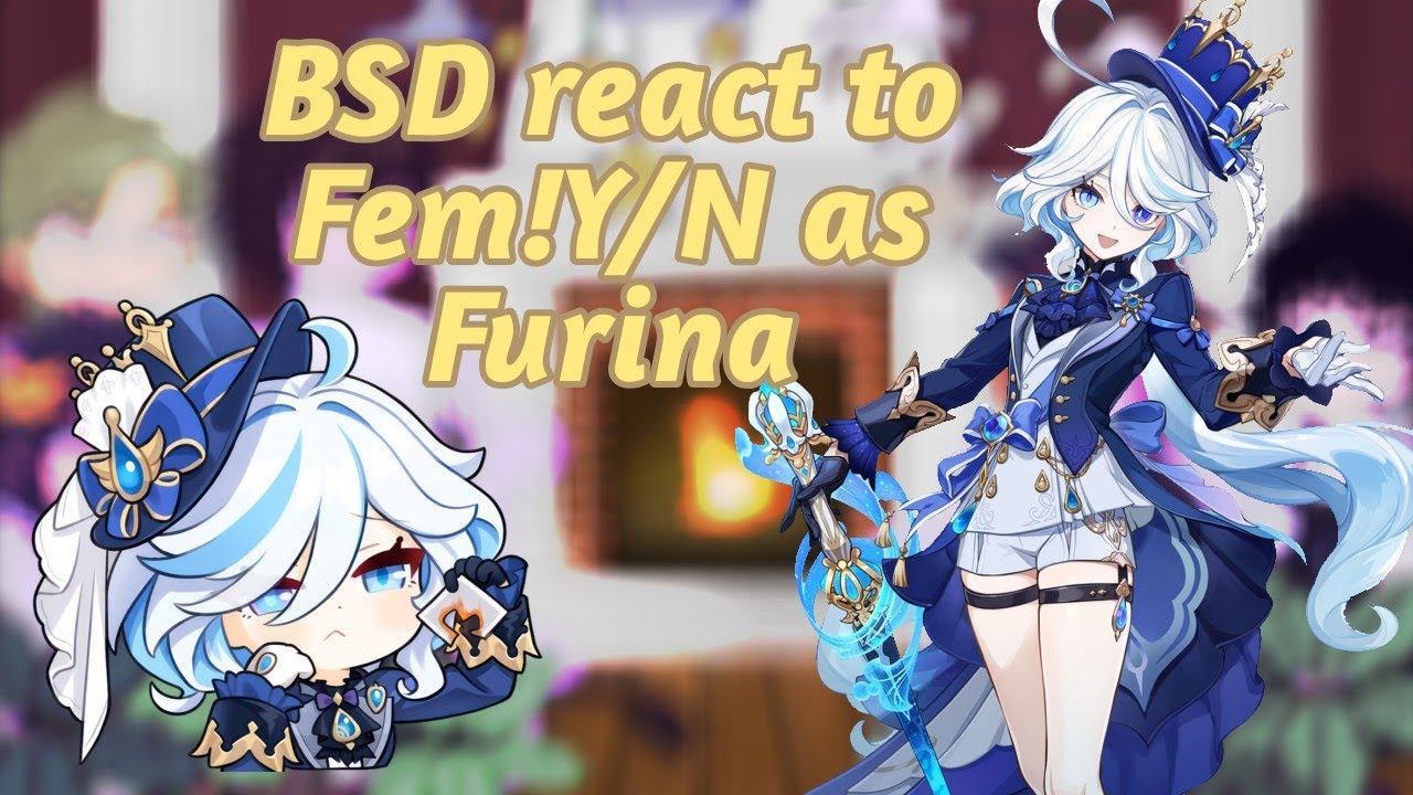 BSD react to Fem!Y/N as Furina|SPOILERS|BSD/GenshinImpact|GC|
