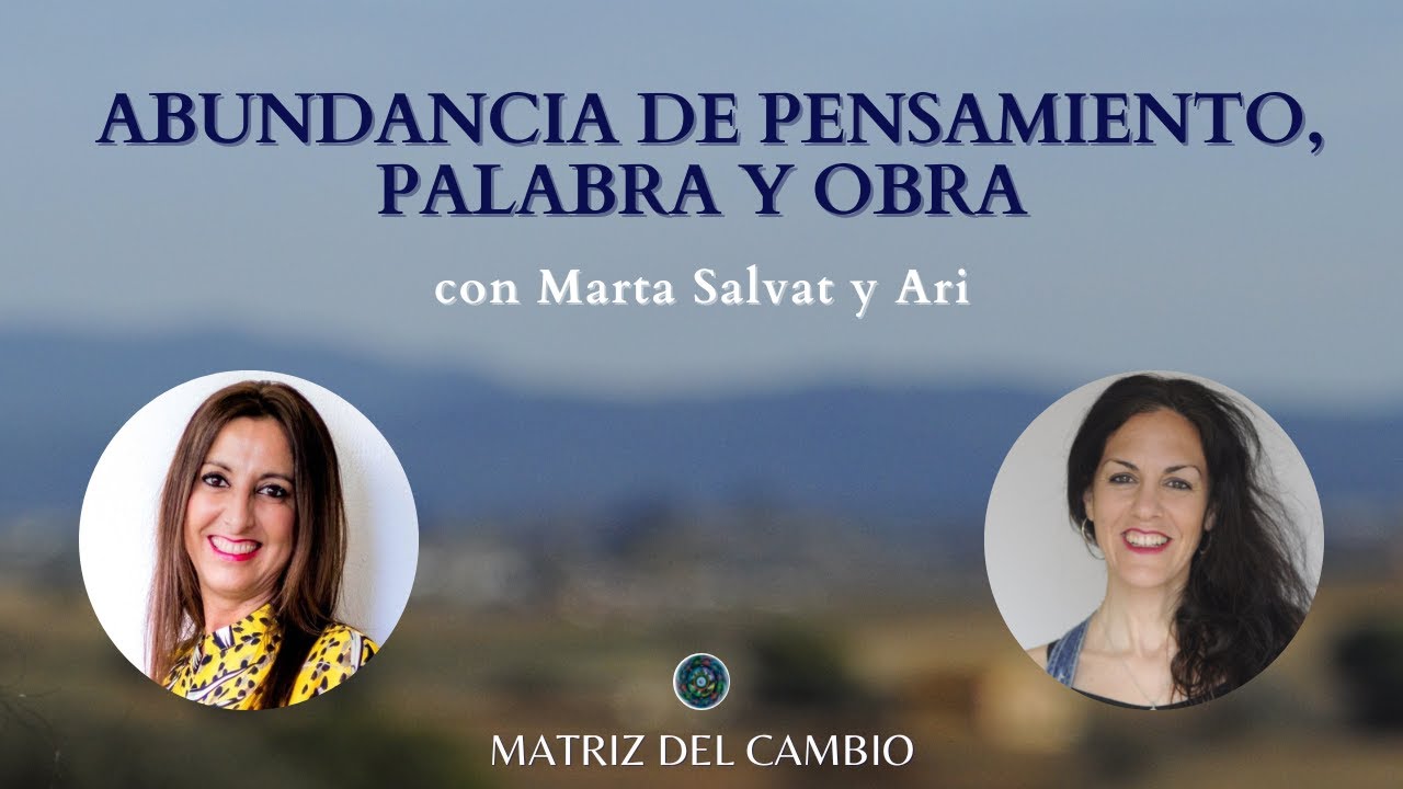 ABUNDANCIA DE PENSAMIENTO, PALABRA Y OBRA junto a Marta Salvat y Ari