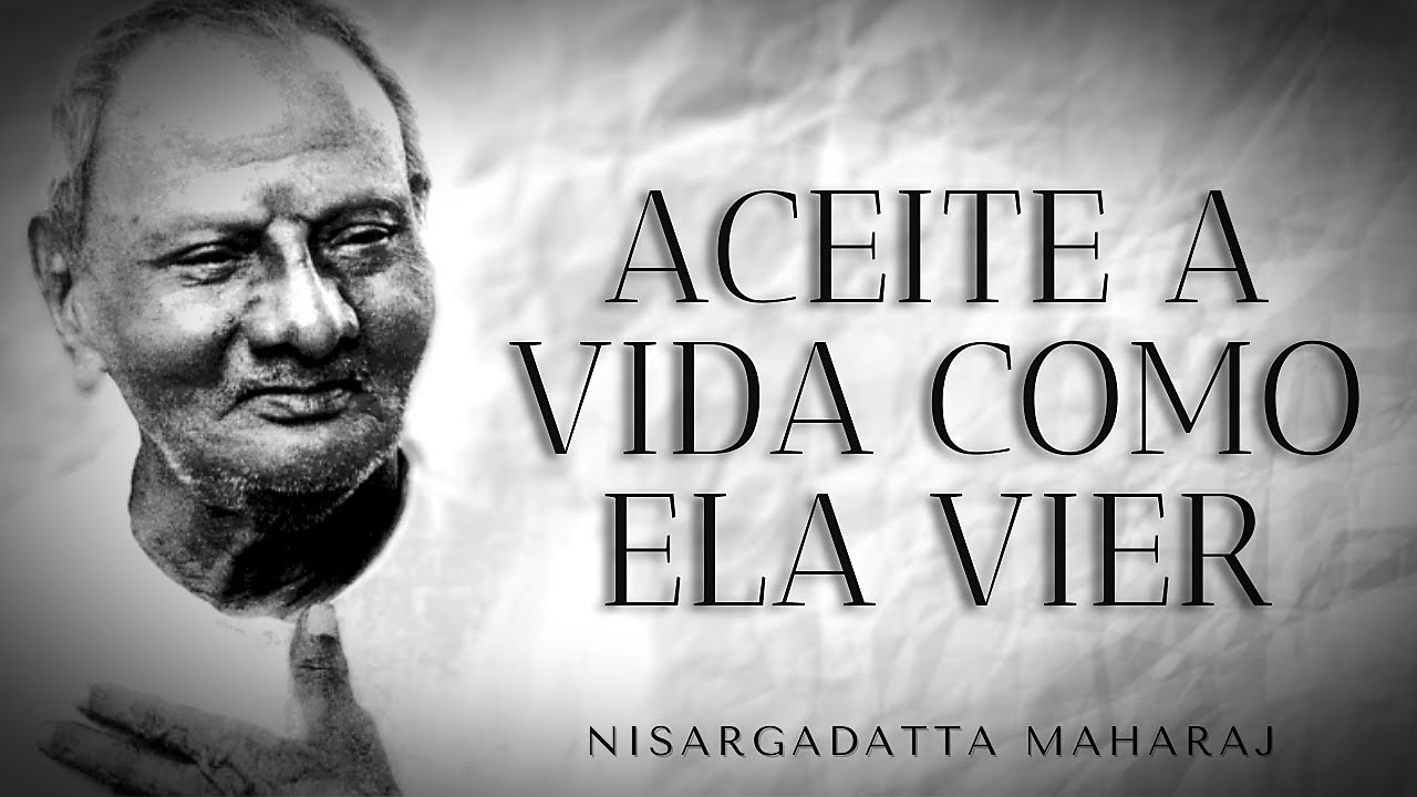Aceite a Vida como ela vier- Nisargadatta Maharaj