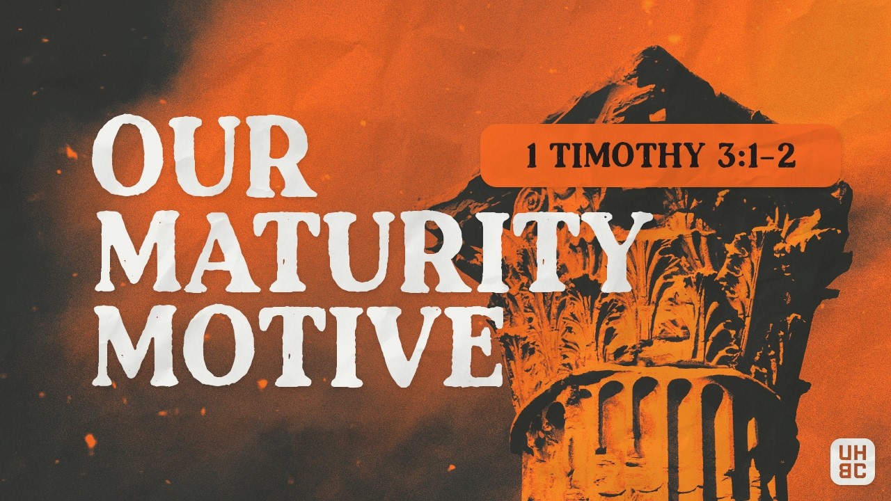 Our Maturity Motive ▪ Lessons From 1 Timothy 3:1-2