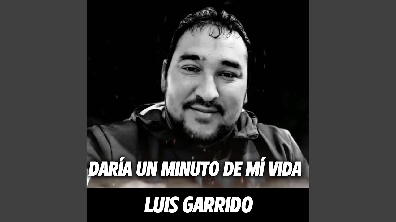 Luis Garrido (Daría un Minuto de Mí Vida)