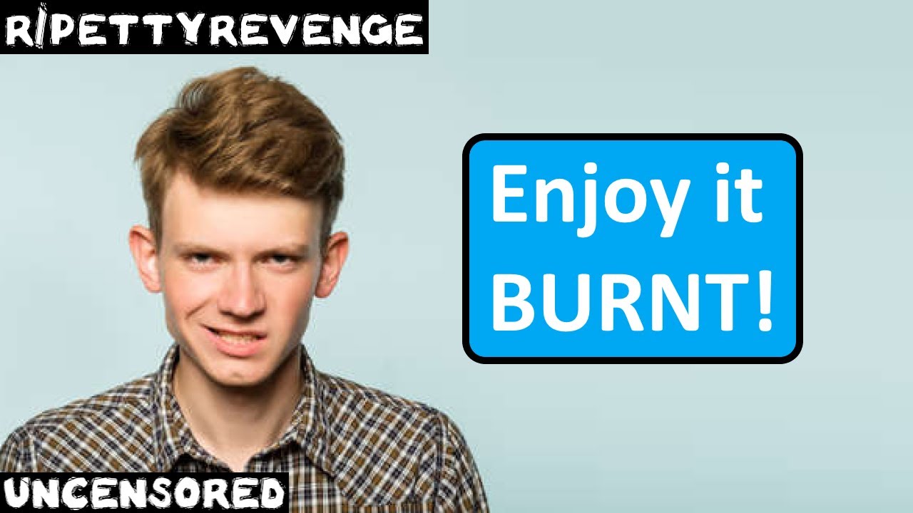 r/pettyrevenge | Эпизод 24 | &laquo;Наслаждайтесь, BURNT!&raquo;