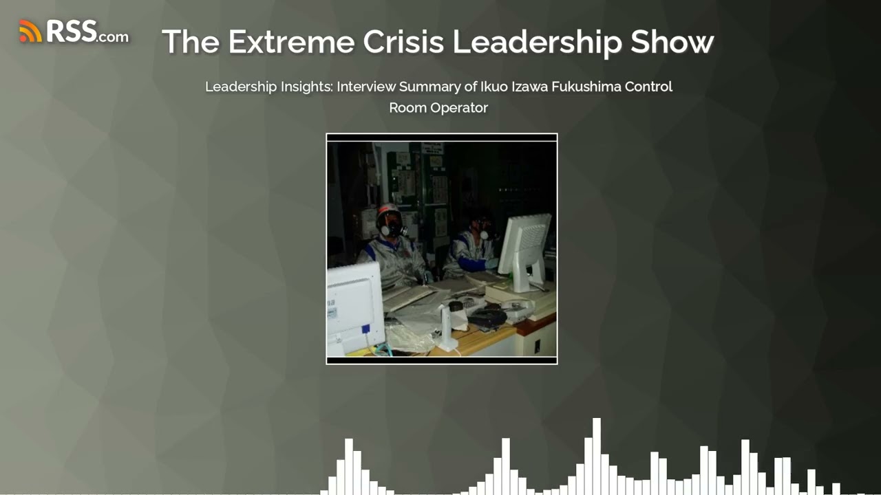 Leadership Insights: Interview Summary of Ikuo Izawa Fukushima Control Room Operator