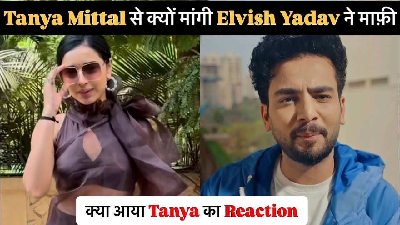 Tanya Mittal se kyu mangi Elvish Yadav ne maafi, Kya aya Tanya ka reaction