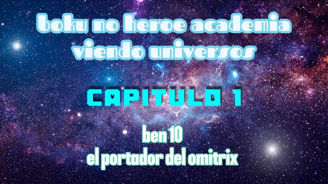 boku no heroe academia viendo universos capitulo 1: ben 10 el portador del omitrix