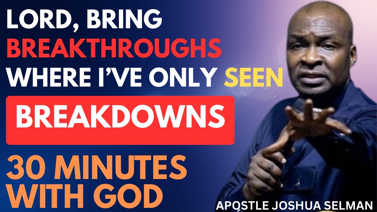 LORD, BRING BREAKTHROUGHS WHERE I'VE ONLY SEEN BREAKDOWNS | APOSTLE JOSHUA SELMAN
