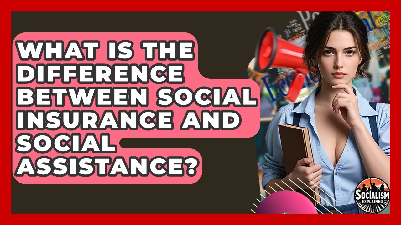 What Is The Difference Between Social Insurance And Social Assistance? - Socialism Explained