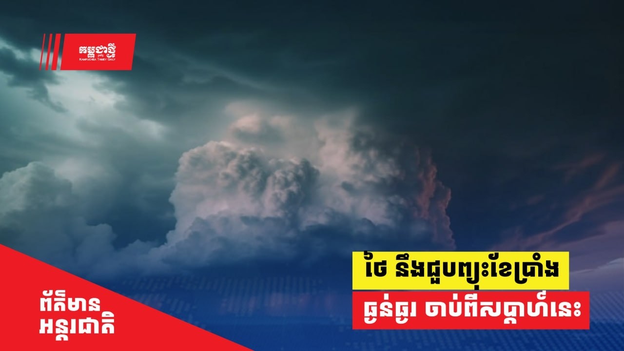 ៦០ខេត្តនៅថៃ នឹងជួបព្យុះខែប្រាំង ដ៏ធ្ងន់ធ្ងរ ចាប់ពីដើមសប្តាហ៍នេះ