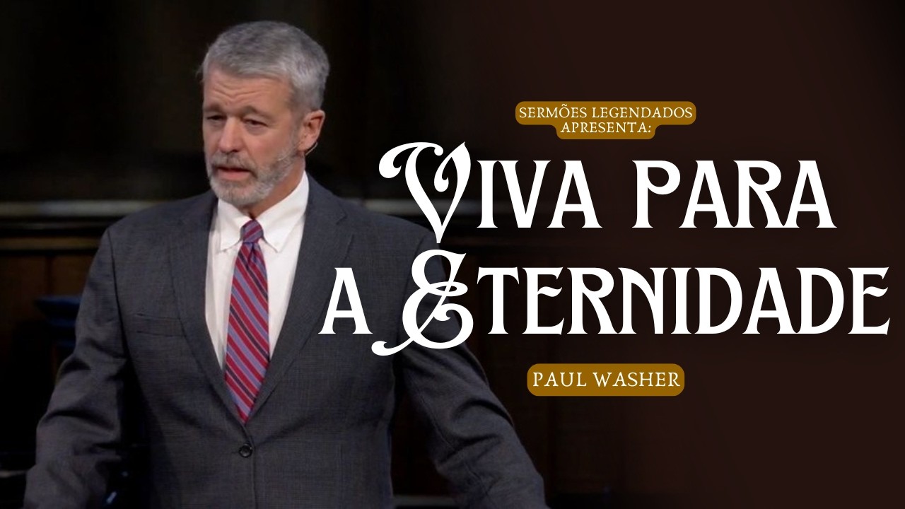 Viva para a Eternidade - Paul Washer (Legendado)