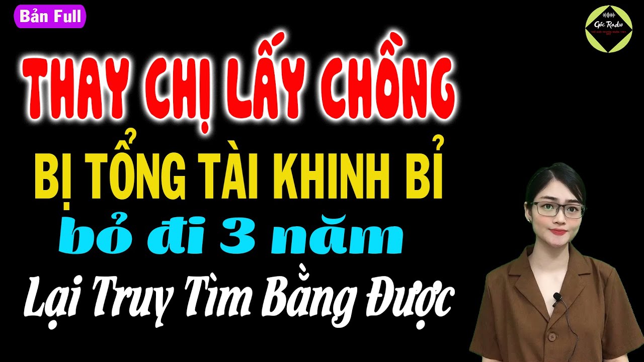 Thay chị lấy chồng bị tổng tài khinh bỉ bỏ đi 3 năm lại truy tìm bằng được - truyện ngôn tình hay
