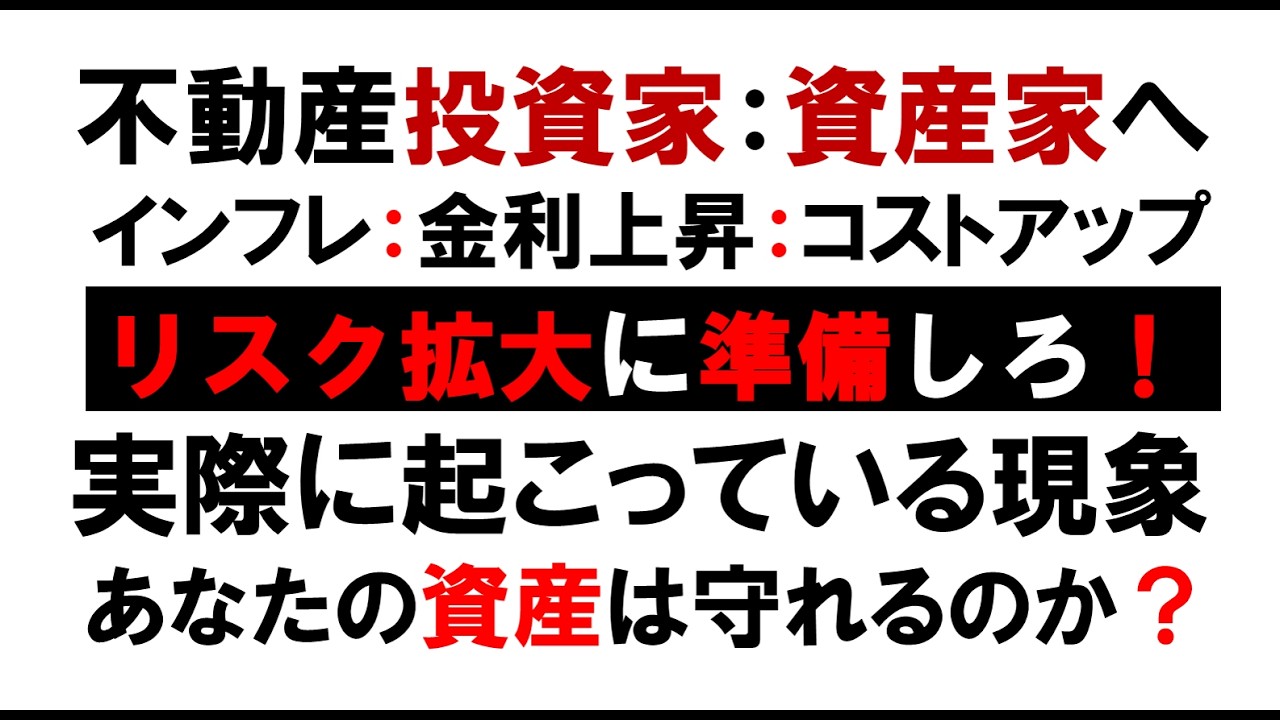 リスク拡大に準備しろ！不動産投資家：資産家へインフレ：金利上昇：コストアップ！実際に起こっている現象を解説。あなたの資産は守れるのか？